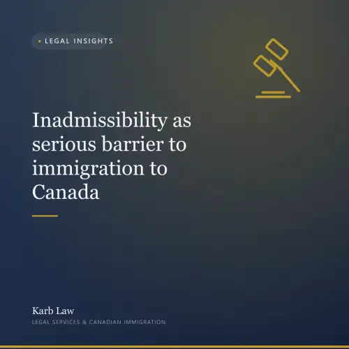 Inadmissibility as serious barrier to immigration to Canada