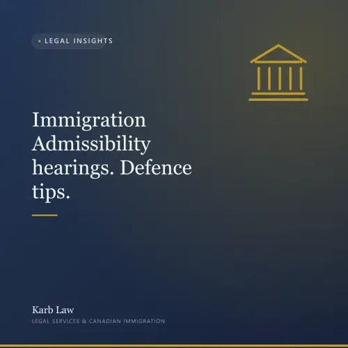 Immigration Admissibility hearings. Defence tips.