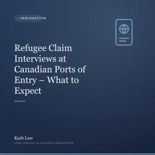 Refugee Claim Interviews at Canadian Ports of Entry – What to Expect